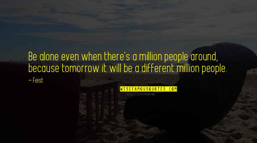 Ignoring Your Text Quotes By Feist: Be alone even when there's a million people