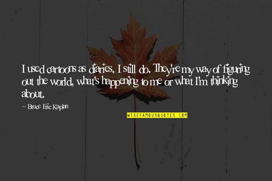Ignotius Quotes By Bruce Eric Kaplan: I used cartoons as diaries. I still do. Ignotius Quotes By Bruce Eric Kaplan: I used cartoons as diaries. I still do.