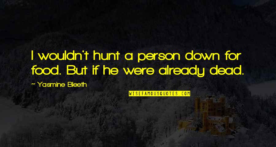 Ignotius Quotes By Yasmine Bleeth: I wouldn't hunt a person down for food. Ignotius Quotes By Yasmine Bleeth: I wouldn't hunt a person down for food.