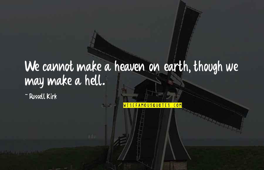 Ignoto Quotes By Russell Kirk: We cannot make a heaven on earth, though Ignoto Quotes By Russell Kirk: We cannot make a heaven on earth, though