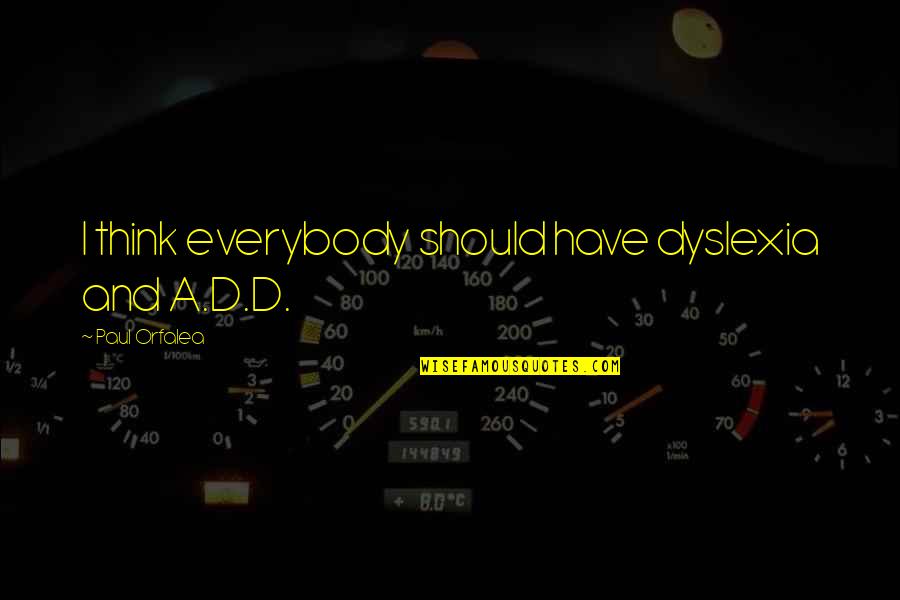 Ignotum Latin Quotes By Paul Orfalea: I think everybody should have dyslexia and A.D.D. Ignotum Latin Quotes By Paul Orfalea: I think everybody should have dyslexia and A.D.D.