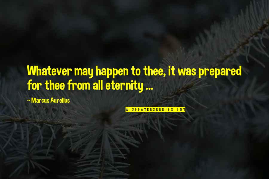 Ignotus Quotes By Marcus Aurelius: Whatever may happen to thee, it was prepared