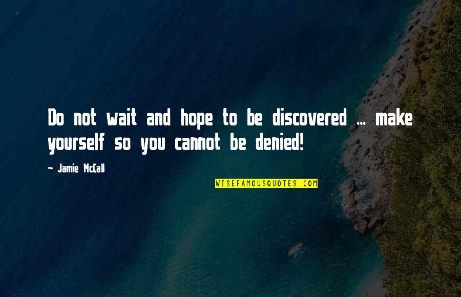 Igoe Quotes By Jamie McCall: Do not wait and hope to be discovered