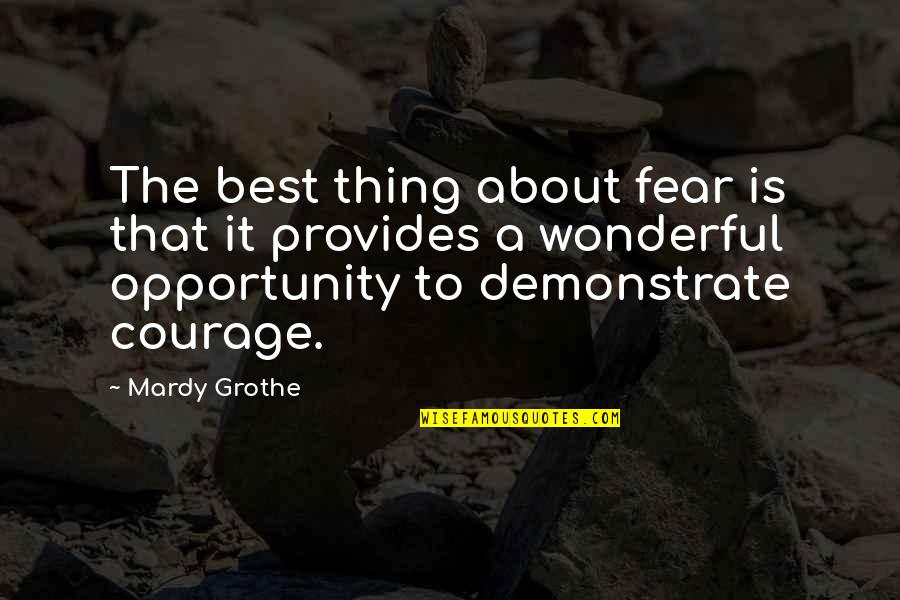 Igoe Quotes By Mardy Grothe: The best thing about fear is that it