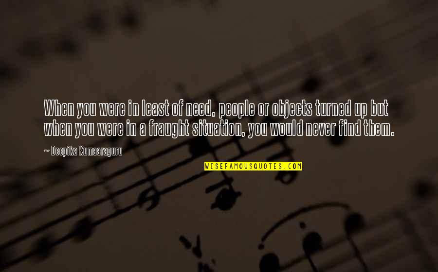 Igor Ivanovich Sikorsky Quotes By Deepika Kumaaraguru: When you were in least of need, people Igor Ivanovich Sikorsky Quotes By Deepika Kumaaraguru: When you were in least of need, people