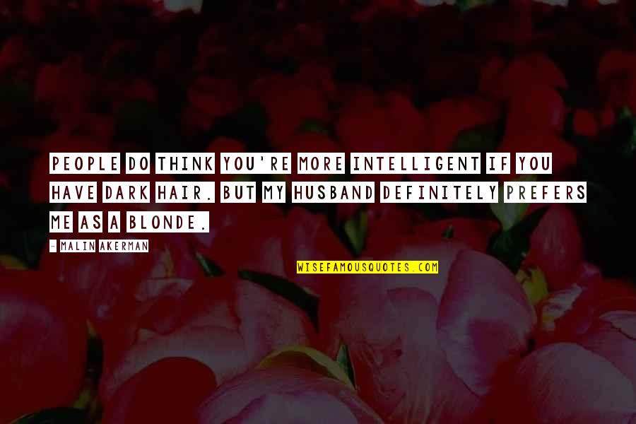 Igor Larionov Quotes By Malin Akerman: People do think you're more intelligent if you
