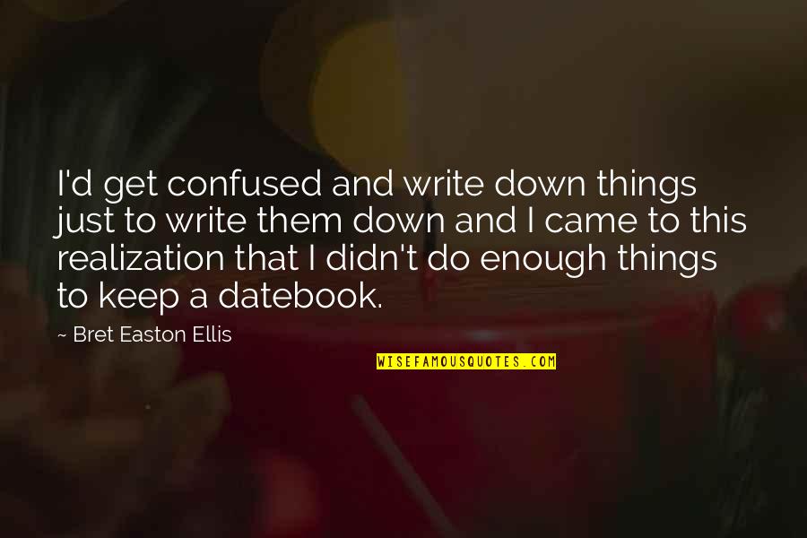Igor Movie Quotes By Bret Easton Ellis: I'd get confused and write down things just