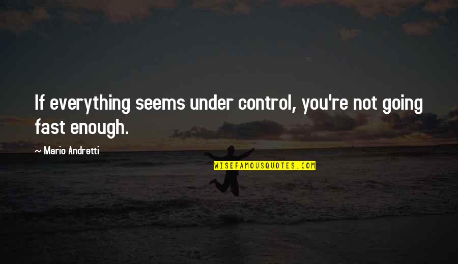 Igor Movie Quotes By Mario Andretti: If everything seems under control, you're not going