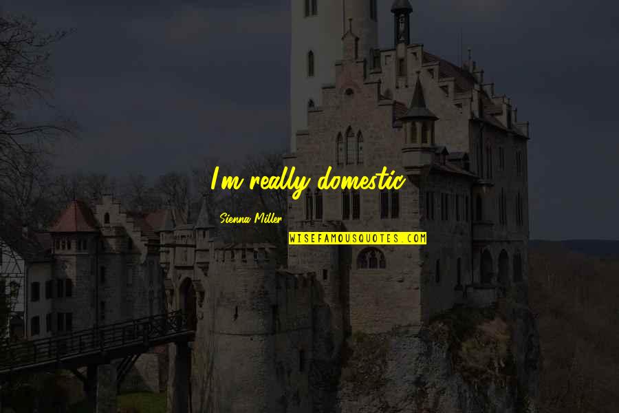 Igoris Morinas Quotes By Sienna Miller: I'm really domestic.