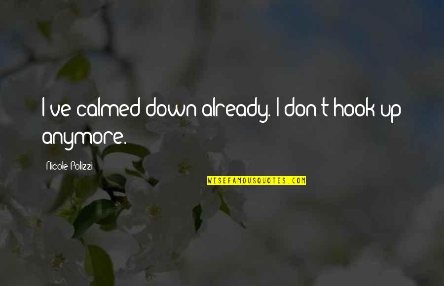 Igorots Quotes By Nicole Polizzi: I've calmed down already. I don't hook up