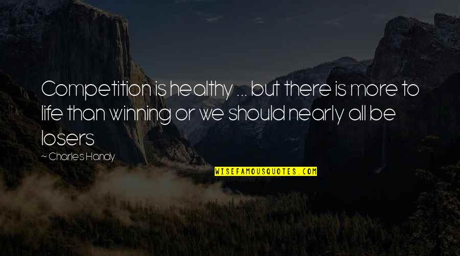 Igors Rausis Quotes By Charles Handy: Competition is healthy ... but there is more