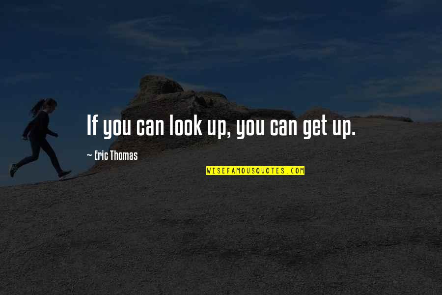 Igorstore Quotes By Eric Thomas: If you can look up, you can get