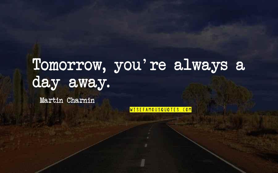 Igr Cek Quotes By Martin Charnin: Tomorrow, you're always a day away. Igr Cek Quotes By Martin Charnin: Tomorrow, you're always a day away.