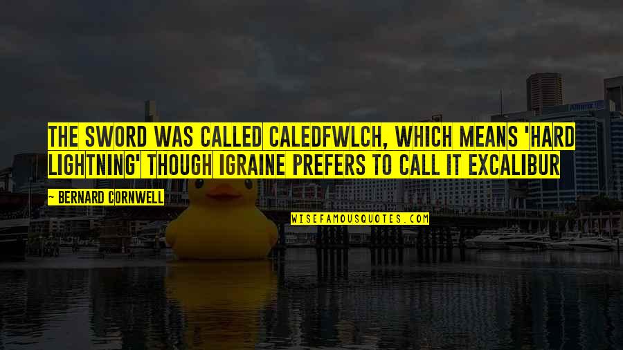 Igraine Quotes By Bernard Cornwell: The sword was called Caledfwlch, which means 'hard Igraine Quotes By Bernard Cornwell: The sword was called Caledfwlch, which means 'hard