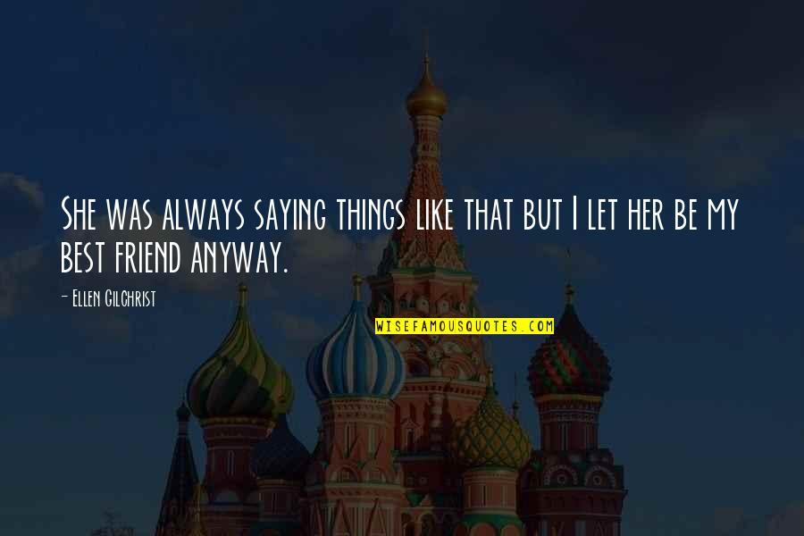 Igraine Quotes By Ellen Gilchrist: She was always saying things like that but
