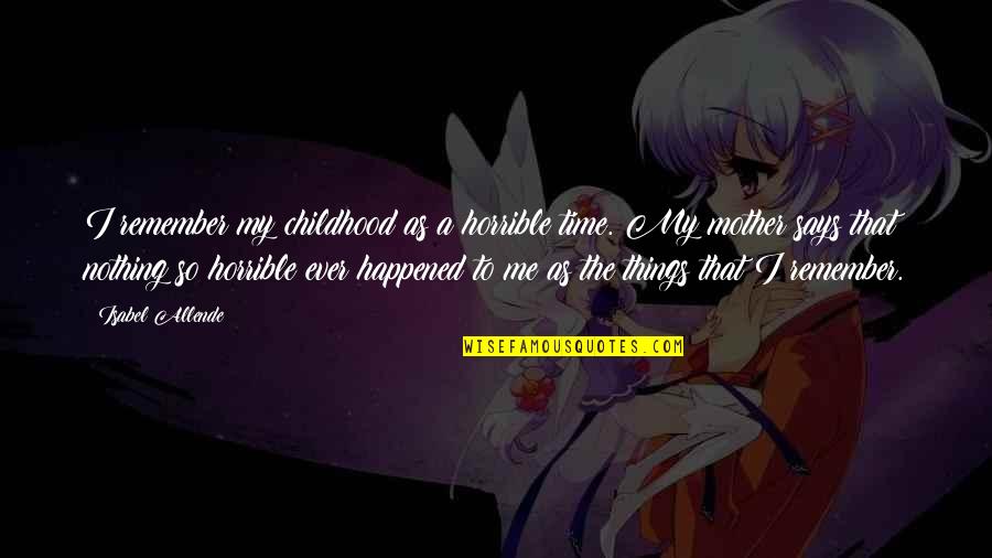 Igrasaha Quotes By Isabel Allende: I remember my childhood as a horrible time.