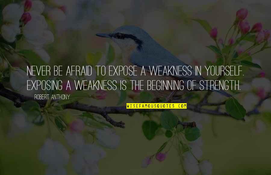 Igrasaha Quotes By Robert Anthony: Never be afraid to expose a weakness in