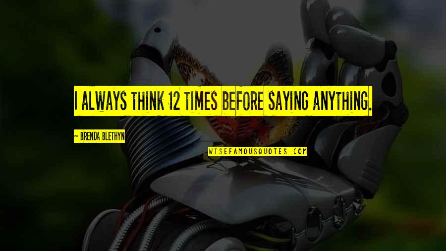 Igre Za Quotes By Brenda Blethyn: I always think 12 times before saying anything. Igre Za Quotes By Brenda Blethyn: I always think 12 times before saying anything.