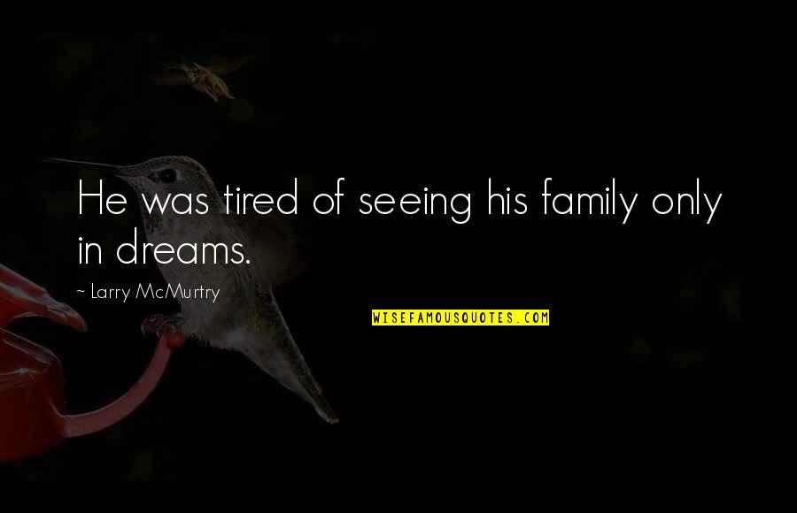 Igre Za Quotes By Larry McMurtry: He was tired of seeing his family only Igre Za Quotes By Larry McMurtry: He was tired of seeing his family only