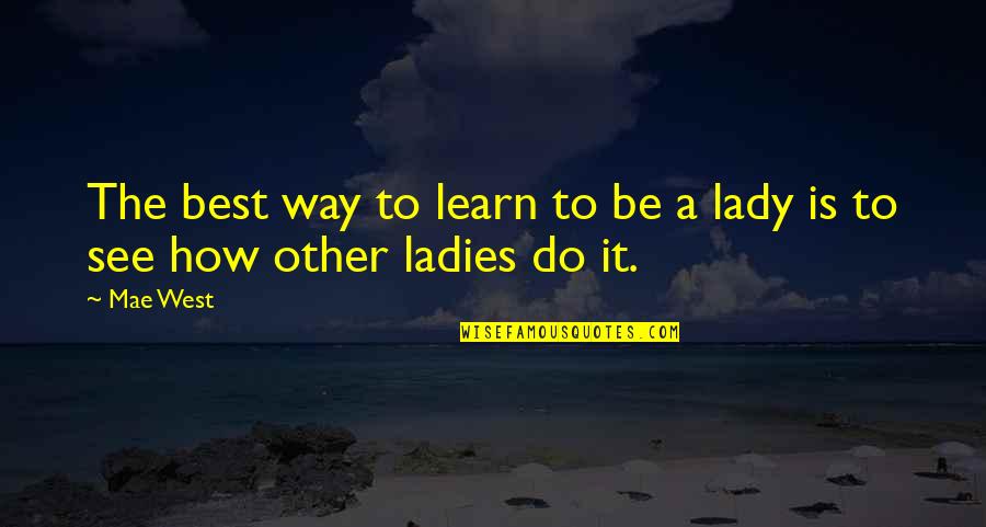 Igrejas Protestantes Quotes By Mae West: The best way to learn to be a