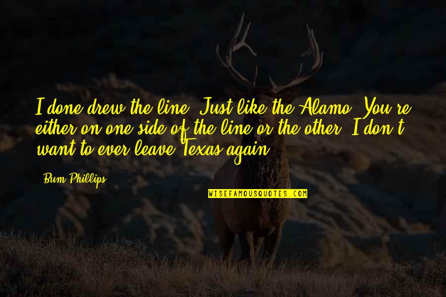 Igrice Za Decu Quotes By Bum Phillips: I done drew the line. Just like the Igrice Za Decu Quotes By Bum Phillips: I done drew the line. Just like the