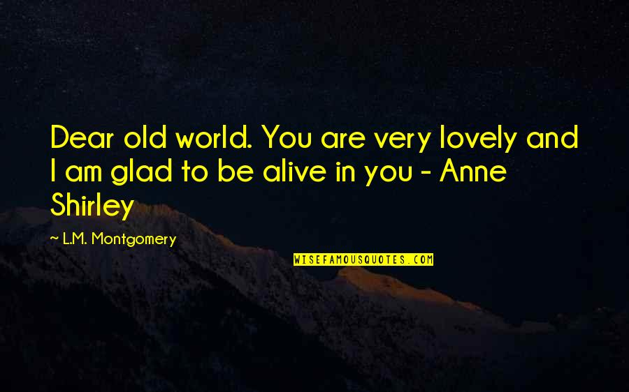 Igrice Za Decu Quotes By L.M. Montgomery: Dear old world. You are very lovely and Igrice Za Decu Quotes By L.M. Montgomery: Dear old world. You are very lovely and