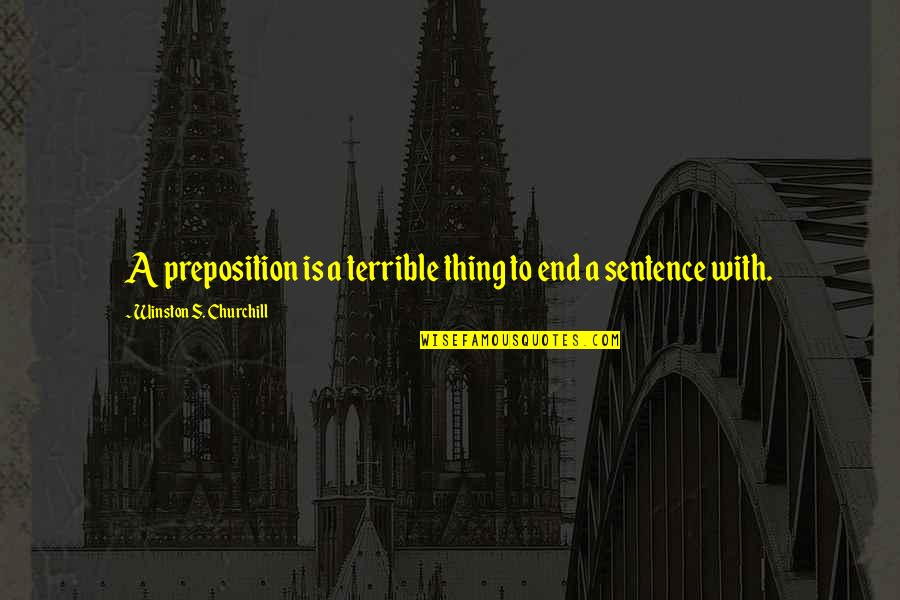 Igrill 2 Quotes By Winston S. Churchill: A preposition is a terrible thing to end