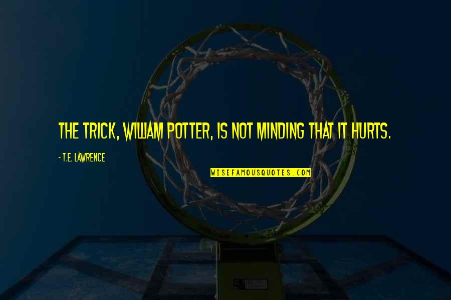 Igualada Meme Quotes By T.E. Lawrence: The trick, William Potter, is not minding that Igualada Meme Quotes By T.E. Lawrence: The trick, William Potter, is not minding that