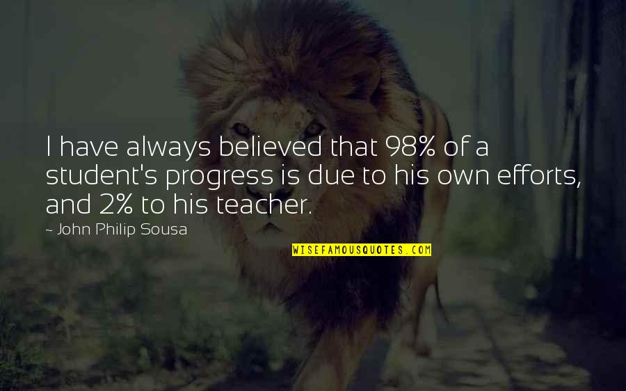 Igualar Propiedades Quotes By John Philip Sousa: I have always believed that 98% of a Igualar Propiedades Quotes By John Philip Sousa: I have always believed that 98% of a