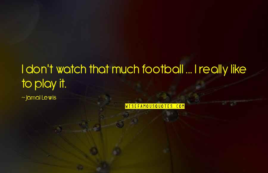 Igualdade Social Quotes By Jamal Lewis: I don't watch that much football ... I