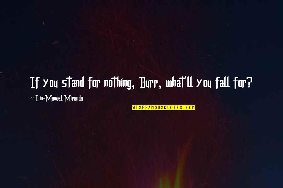 Igualitaria Quotes By Lin-Manuel Miranda: If you stand for nothing, Burr, what'll you