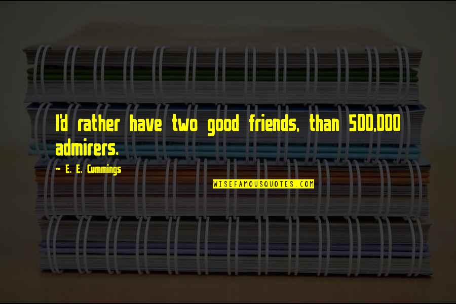 Igualitario Quotes By E. E. Cummings: I'd rather have two good friends, than 500,000 Igualitario Quotes By E. E. Cummings: I'd rather have two good friends, than 500,000