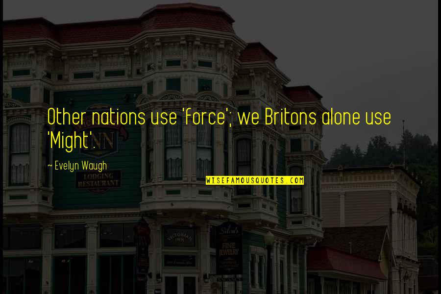 Igualitario Quotes By Evelyn Waugh: Other nations use 'force'; we Britons alone use Igualitario Quotes By Evelyn Waugh: Other nations use 'force'; we Britons alone use
