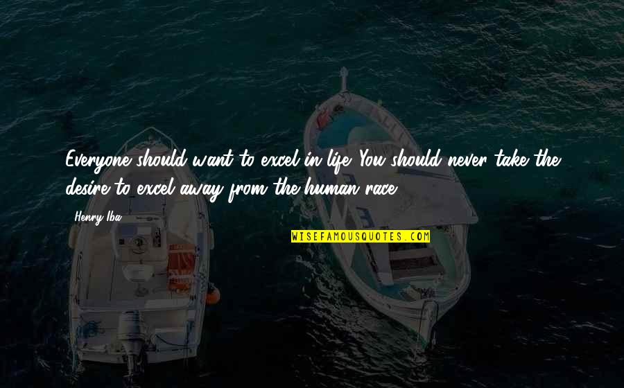 Igualitario Quotes By Henry Iba: Everyone should want to excel in life. You Igualitario Quotes By Henry Iba: Everyone should want to excel in life. You
