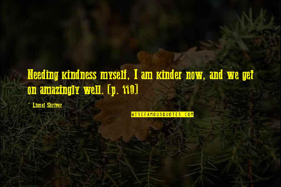 Igualitario Quotes By Lionel Shriver: Needing kindness myself, I am kinder now, and