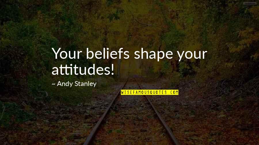 Ihadojo Quotes By Andy Stanley: Your beliefs shape your attitudes!