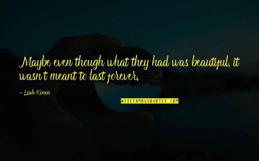 Ihadro Quotes By Leah Konen: Maybe even though what they had was beautiful,
