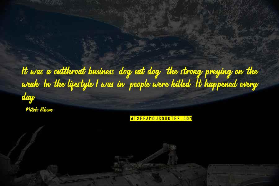 Ihadro Quotes By Mitch Albom: It was a cutthroat business, dog eat dog, Ihadro Quotes By Mitch Albom: It was a cutthroat business, dog eat dog,