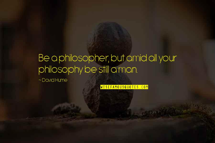 Ihanet Film Quotes By David Hume: Be a philosopher, but amid all your philosophy