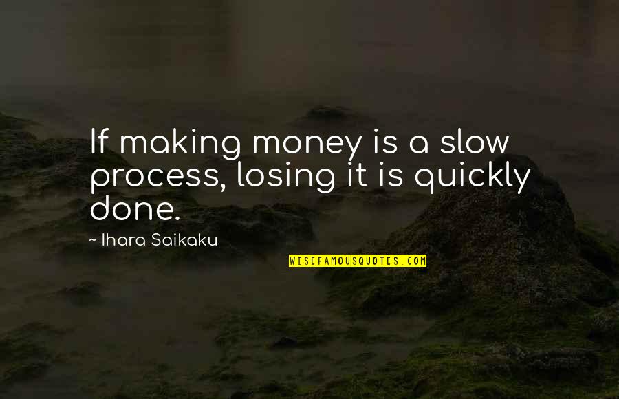 Ihara Quotes By Ihara Saikaku: If making money is a slow process, losing Ihara Quotes By Ihara Saikaku: If making money is a slow process, losing