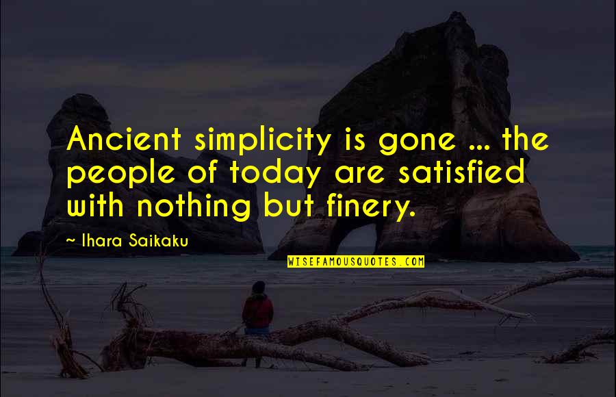 Ihara Quotes By Ihara Saikaku: Ancient simplicity is gone ... the people of Ihara Quotes By Ihara Saikaku: Ancient simplicity is gone ... the people of
