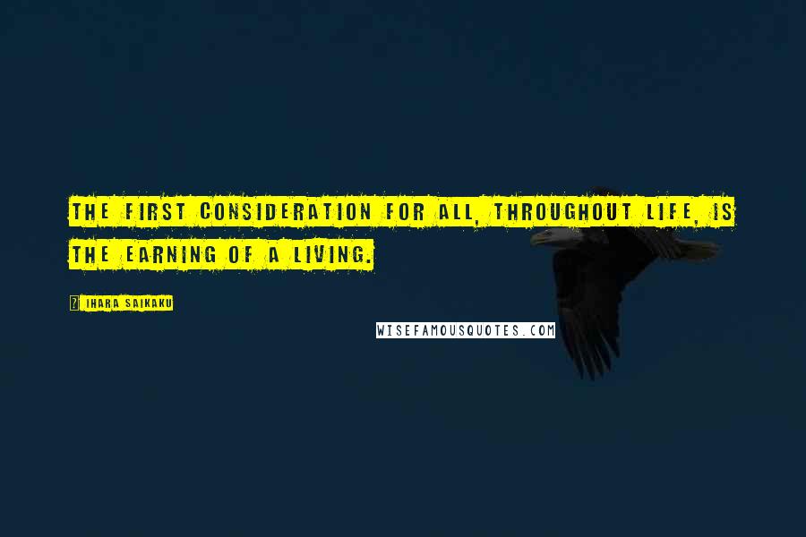 Ihara Saikaku quotes: The first consideration for all, throughout life, is the earning of a living.