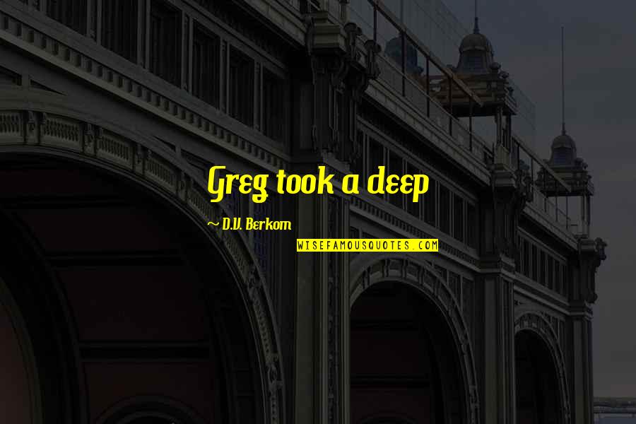 Ihave Quotes By D.V. Berkom: Greg took a deep Ihave Quotes By D.V. Berkom: Greg took a deep