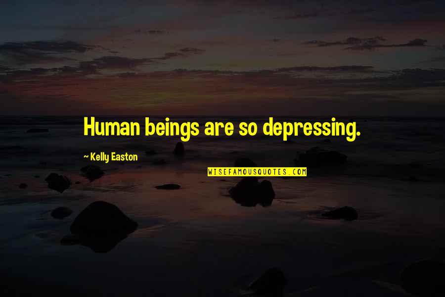 Ihave Quotes By Kelly Easton: Human beings are so depressing. Ihave Quotes By Kelly Easton: Human beings are so depressing.