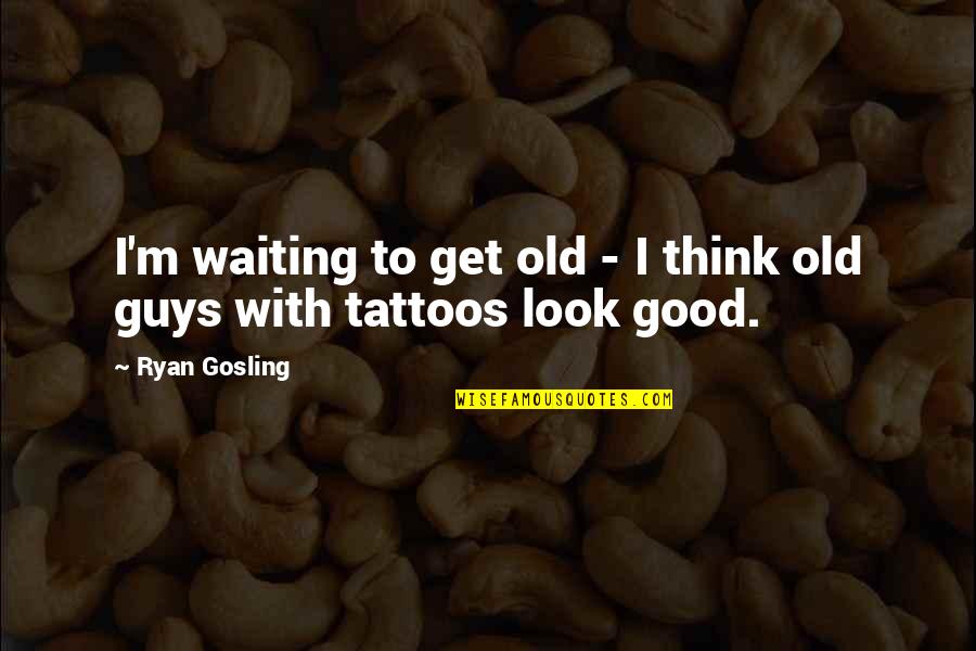 Ihave Quotes By Ryan Gosling: I'm waiting to get old - I think