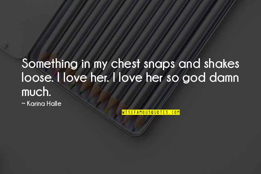 Ihcologicafly Quotes By Karina Halle: Something in my chest snaps and shakes loose.