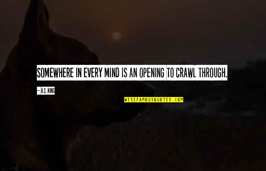 Iheanachor Quotes By A.S. King: Somewhere in every mind is an opening to