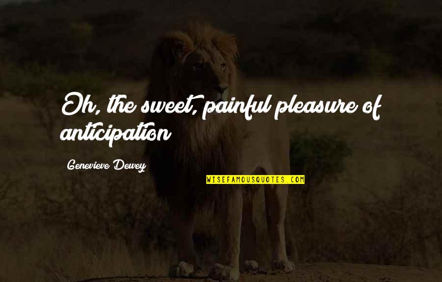 Ihen Quotes By Genevieve Dewey: Oh, the sweet, painful pleasure of anticipation!