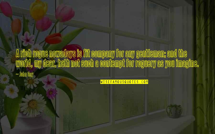 Ihene Quotes By John Gay: A rich rogue nowadays is fit company for