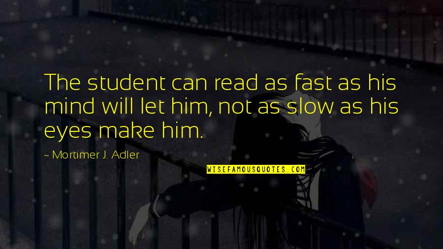 Ihennig Quotes By Mortimer J. Adler: The student can read as fast as his Ihennig Quotes By Mortimer J. Adler: The student can read as fast as his